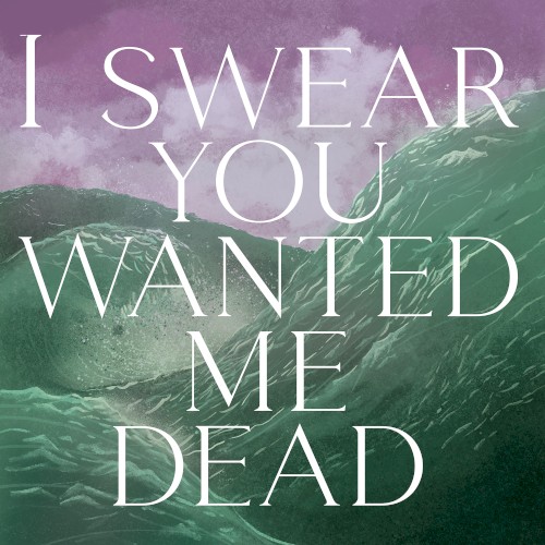 I Swear You Wanted Me Dead