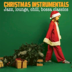 Christmas Instrumentals: Jazz, Lounge, Chill, Bossa Classics