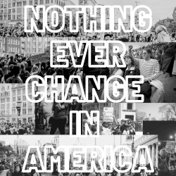 Nothing Ever Change in America