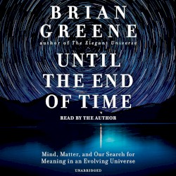 Until the End of Time: Mind, Matter, and Our Search for Meaning in an Evolving Universe
