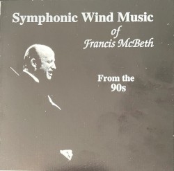 Symphonic Wind Music of Francis McBeth: From the 90s