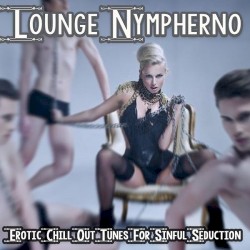 Lounge Nympherno: Erotic Chill Out Tunes for Sinful Seduction