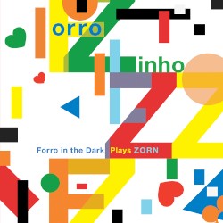 Forro Zinho: Forro in the Dark Plays Zorn