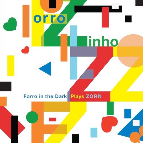Forro Zinho: Forro in the Dark Plays Zorn