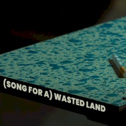 (Song For a) Wasted Land