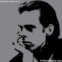 Death Is Not the End… A Tribute to Nick Cave