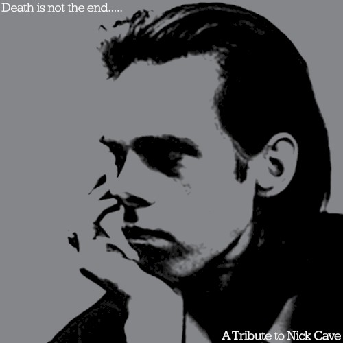 Death Is Not the End… A Tribute to Nick Cave