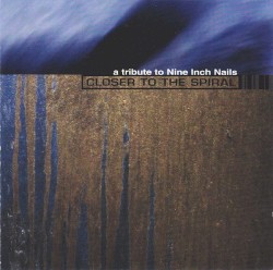 Closer to the Spiral: A Tribute to Nine Inch Nails