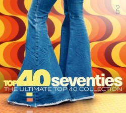 Top 40 Seventies: The Ultimate Top 40 Collection
