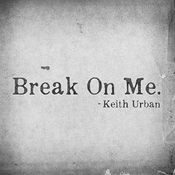 Break on Me.