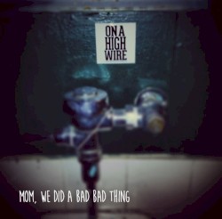 Mom, We Did a Bad Bad Thing