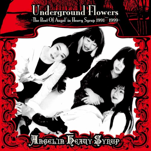 Underground Flowers -The Best Of Angel’in Heavy Syrup 1991〜1999-