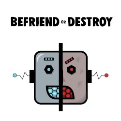 Befriend or Destroy