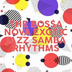 The Bossa Nova Exotic Jazz Samba Rhythms