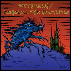 Orthrelm / Behold... the Arctopus