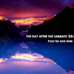 The Day After The Sabbath 23: From Far and Wide