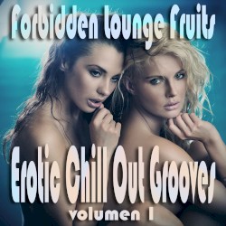 Forbidden Lounge Fruits & Erotic Chill Out Grooves, Vol.1 (Sensual and Sensitive Adult Music)