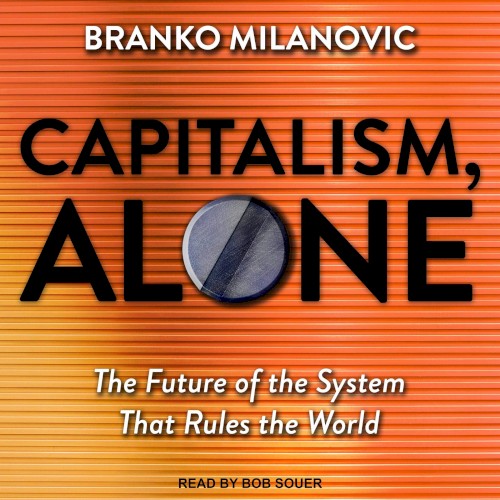 Capitalism, Alone: The Future of the System that Rules the World
