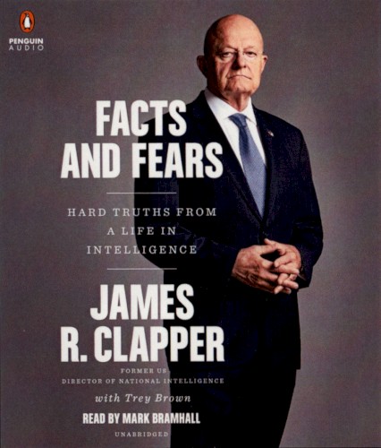 Facts and Fears: Hard Truths From a Life In Intelligence
