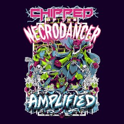Chipped of the NecroDancer: AMPLIFIED