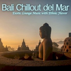 Bali Chillout del Mar: Exotic Lounge Music with Ethnic Flavor