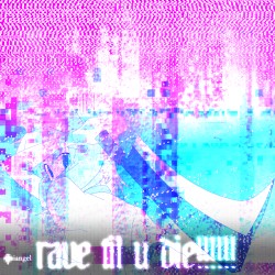 Rave Til U Die!!!