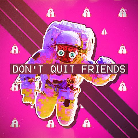 DON'T QUIT FRIENDS