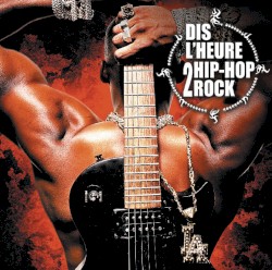 Dis L’Heure 2 Hip‐Hop Rock