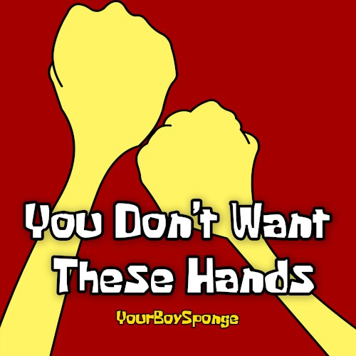 You Don’t Want These Hands
