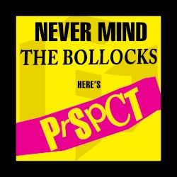 Never Mind the Bollocks Here's PRSPCT