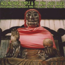 Acid Mothers Temple & The Pink Ladies Blues featuring the Sun Love and the Heavy Metal Thunder