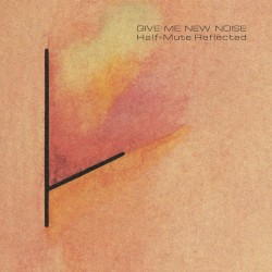 Give Me New Noise: Half-Mute Reflected