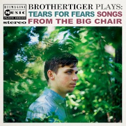Brothertiger Plays: Tears for Fears' Songs From The Big Chair