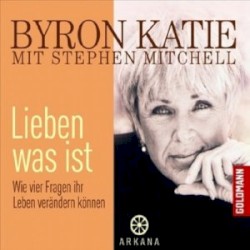 Lieben was ist: Wie vier Fragen Ihr Leben verändern können