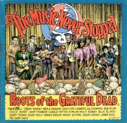 The Music Never Stopped: Roots of the Grateful Dead