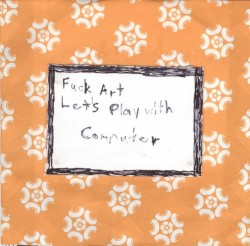 Fuck Art Let's Play With Computer