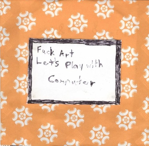 Fuck Art Let's Play With Computer