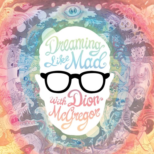 Dreaming Like Mad with Dion McGregor