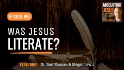 Misquoting Jesus with Bart Ehrman #55, “Could Jesus Read and Write?”