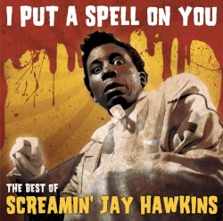 I Put a Spell on You: The Best of Screamin’ Jay Hawkins