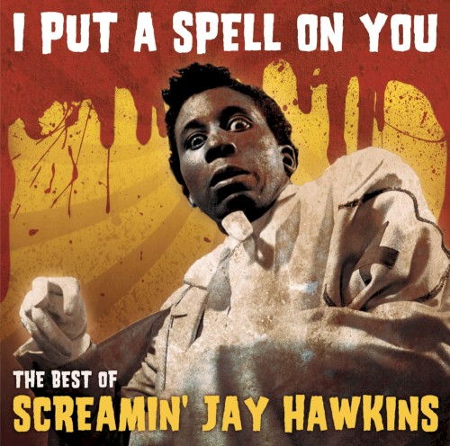 I Put a Spell on You: The Best of Screamin’ Jay Hawkins