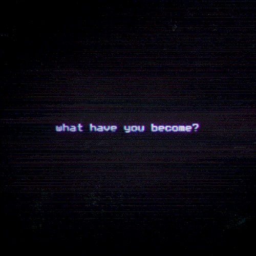 What Have You Become?