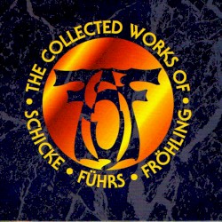 The Collected Works of Schicke-Führs-Fröhling