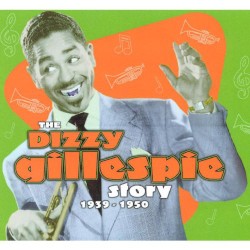 The Dizzy Gillespie Story 1939-1950