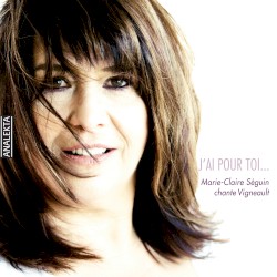 J’ai pour toi… Marie‐Claire Séguin chante Vigneault