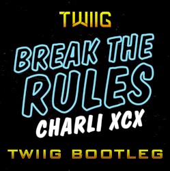 Break the Rules (TWIIG Bootleg)
