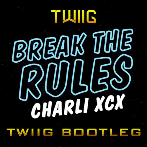 Break the Rules (TWIIG Bootleg)