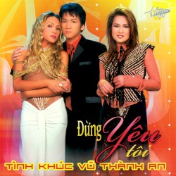 Tình khúc Vũ Thành An - Đừng yêu tôi