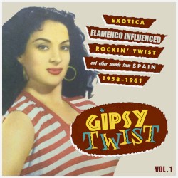 Gipsy Twist Vol.1; Exotica Flamenco Influenced Rockin´ Twist And Other Sounds From Spain