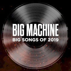 Big Machine: Big Songs of 2019